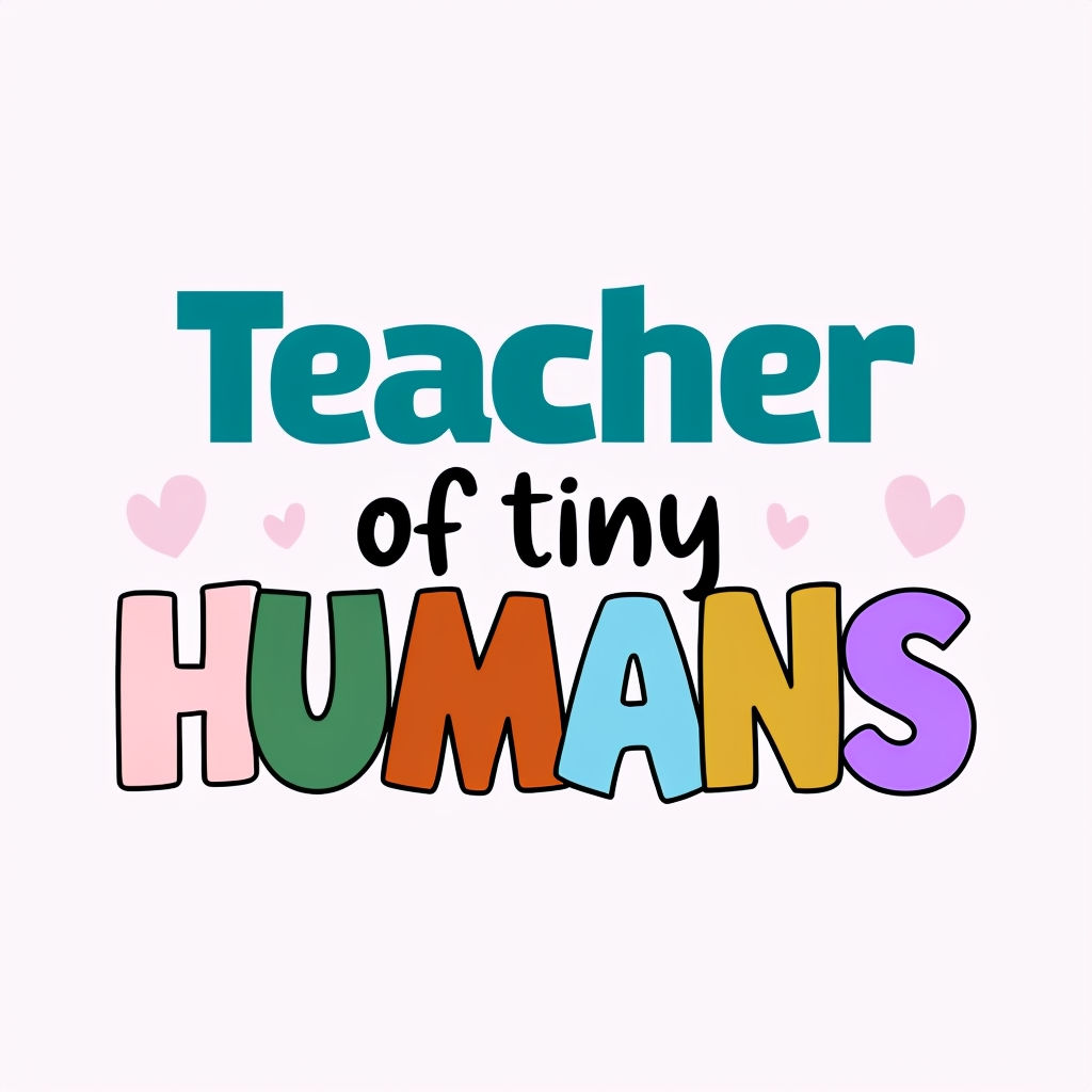 Teacher of Tiny Humans