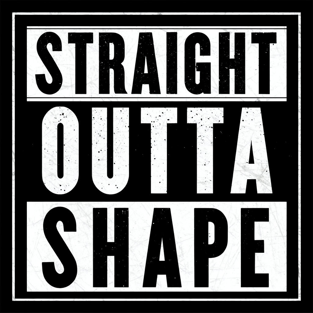 Straight Outta Shape