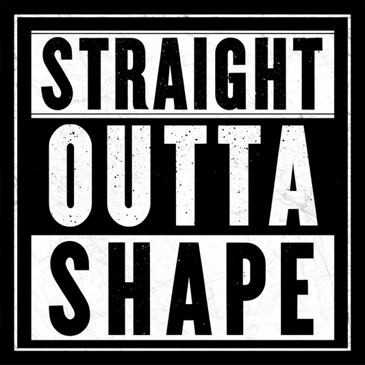 Straight Outta Shape